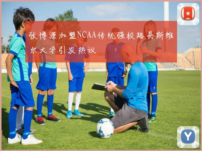 张博源加盟NCAA传统强校路易斯维尔大学引发热议