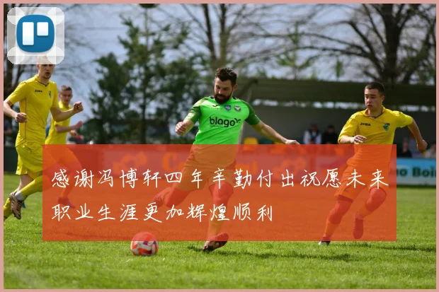 感谢冯博轩四年辛勤付出祝愿未来职业生涯更加辉煌顺利