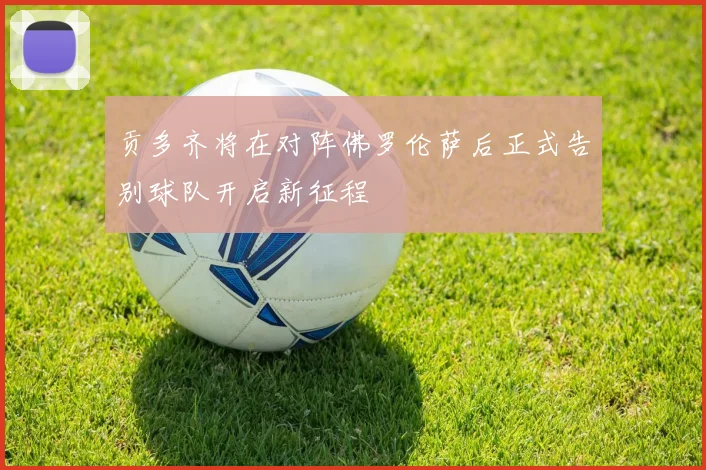 贡多齐将在对阵佛罗伦萨后正式告别球队开启新征程