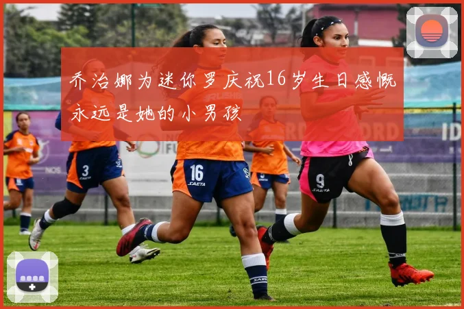 乔治娜为迷你罗庆祝16岁生日感慨永远是她的小男孩